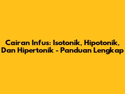 Cairan Infus: Isotonik, Hipotonik, Dan Hipertonik - Panduan Lengkap