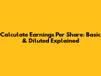 Calculate Earnings Per Share: Basic & Diluted Explained