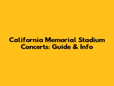 California Memorial Stadium Concerts: Guide & Info