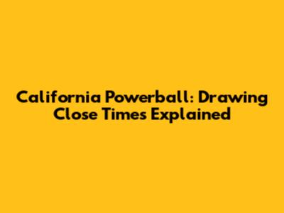 California Powerball: Drawing Close Times Explained