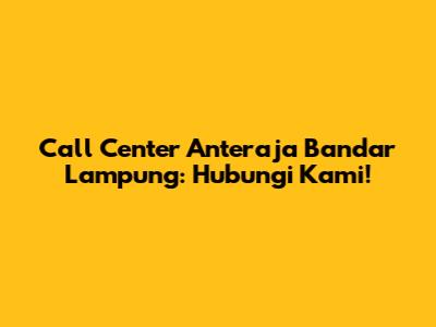 Call Center Anteraja Bandar Lampung: Hubungi Kami!