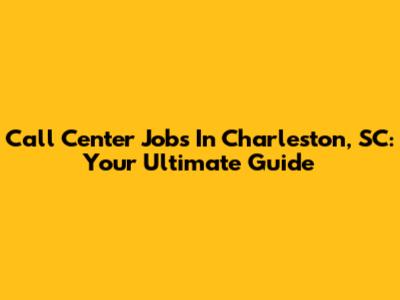 Call Center Jobs In Charleston, SC: Your Ultimate Guide