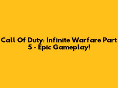 Call Of Duty: Infinite Warfare Part 5 - Epic Gameplay!