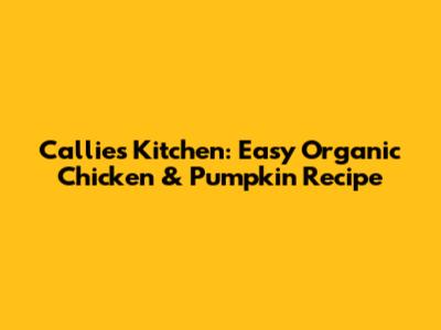 Callie's Kitchen: Easy Organic Chicken & Pumpkin Recipe
