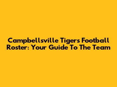 Campbellsville Tigers Football Roster: Your Guide To The Team