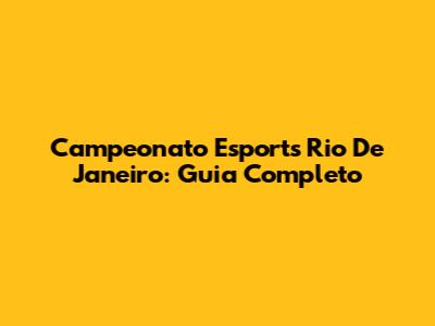 Campeonato Esports Rio De Janeiro: Guia Completo