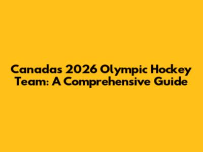 Canada's 2026 Olympic Hockey Team: A Comprehensive Guide