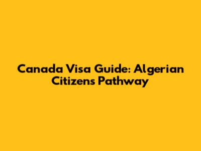 Canada Visa Guide: Algerian Citizens' Pathway