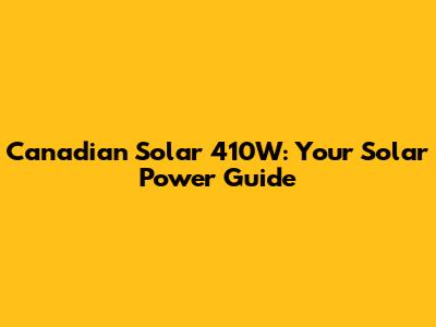 Canadian Solar 410W: Your Solar Power Guide