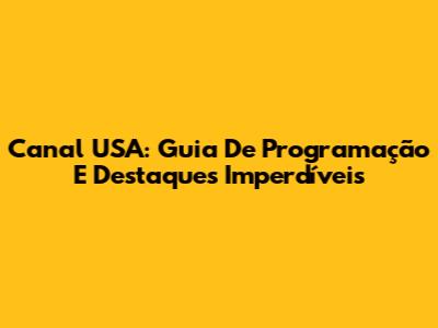 Canal USA: Guia De Programação E Destaques Imperdíveis