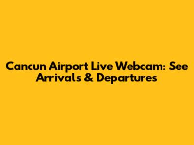 Cancun Airport Live Webcam: See Arrivals & Departures