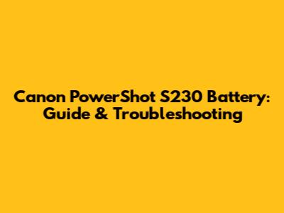 Canon PowerShot S230 Battery: Guide & Troubleshooting