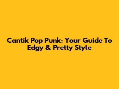 Cantik Pop Punk: Your Guide To Edgy & Pretty Style