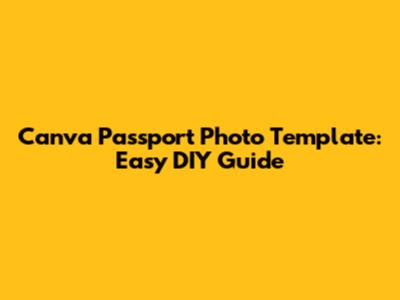 Canva Passport Photo Template: Easy DIY Guide