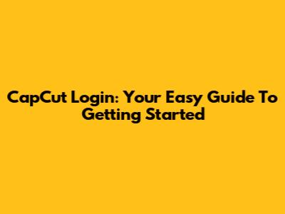 CapCut Login: Your Easy Guide To Getting Started