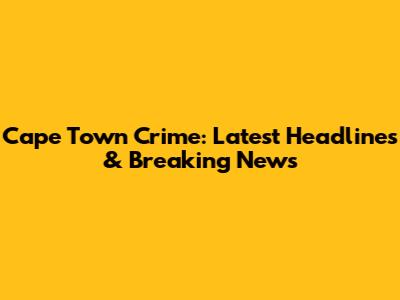 Cape Town Crime: Latest Headlines & Breaking News