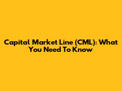 Capital Market Line (CML): What You Need To Know