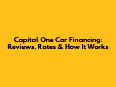 Capital One Car Financing: Reviews, Rates & How It Works