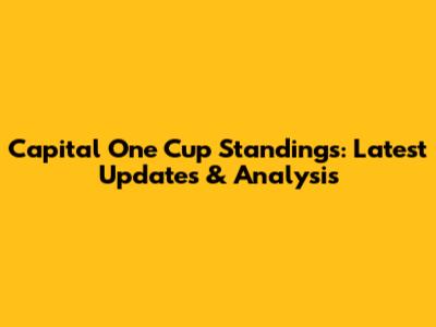 Capital One Cup Standings: Latest Updates & Analysis