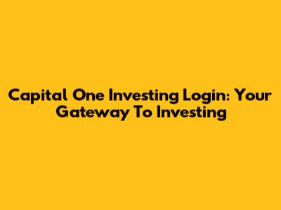 Capital One Investing Login: Your Gateway To Investing