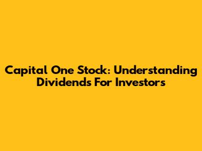 Capital One Stock: Understanding Dividends For Investors