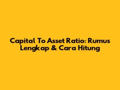 Capital To Asset Ratio: Rumus Lengkap & Cara Hitung