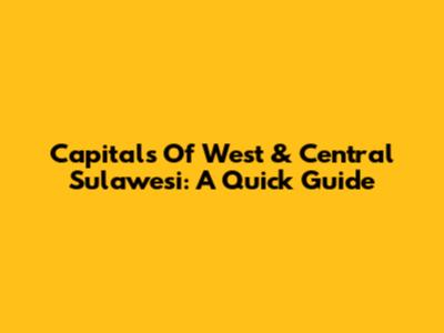 Capitals Of West & Central Sulawesi: A Quick Guide