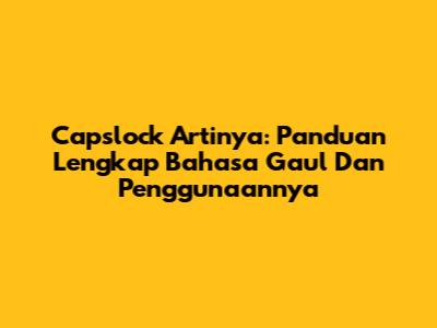 Capslock Artinya: Panduan Lengkap Bahasa Gaul Dan Penggunaannya