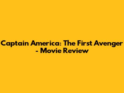 Captain America: The First Avenger - Movie Review