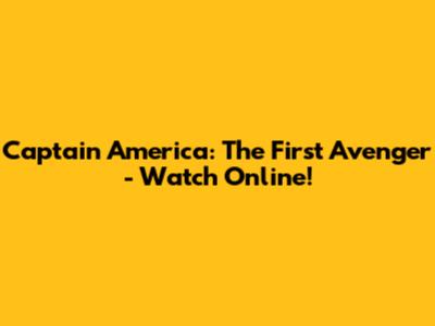 Captain America: The First Avenger - Watch Online!