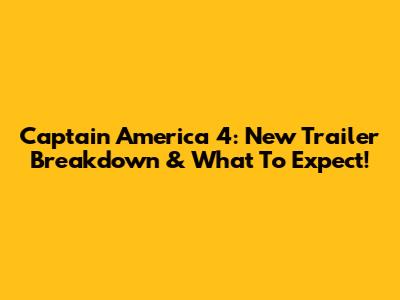 Captain America 4: New Trailer Breakdown & What To Expect!