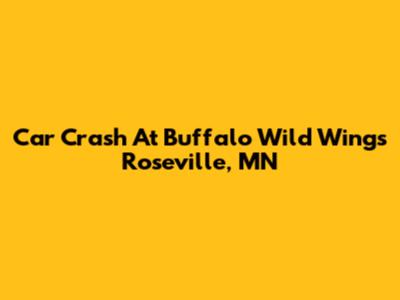 Car Crash At Buffalo Wild Wings Roseville, MN