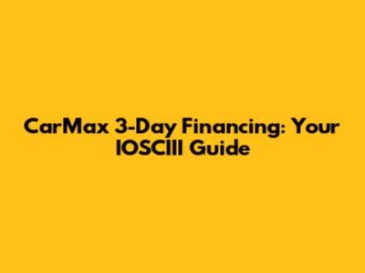 CarMax 3-Day Financing: Your IOSCIII Guide