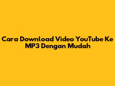 Cara Download Video YouTube Ke MP3 Dengan Mudah