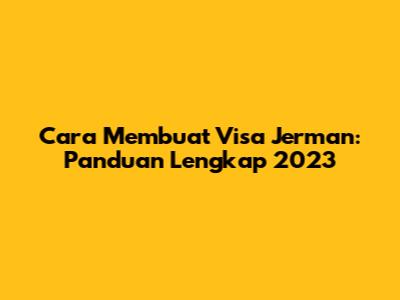 Cara Membuat Visa Jerman: Panduan Lengkap 2023