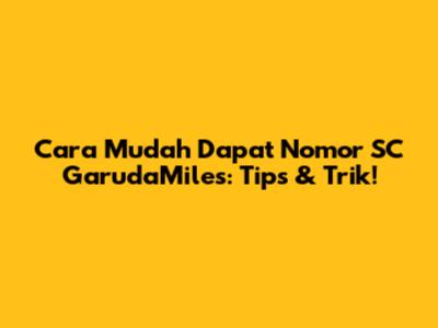 Cara Mudah Dapat Nomor SC GarudaMiles: Tips & Trik!