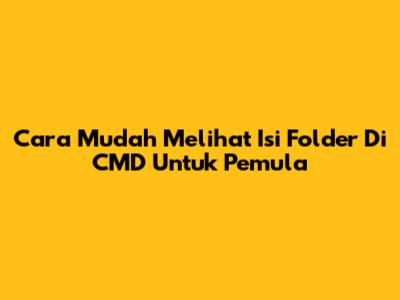Cara Mudah Melihat Isi Folder Di CMD Untuk Pemula