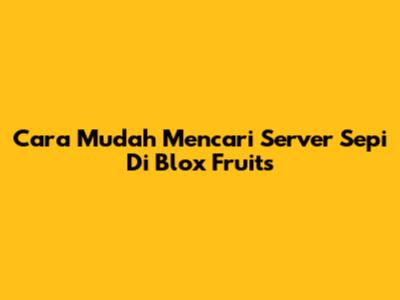 Cara Mudah Mencari Server Sepi Di Blox Fruits