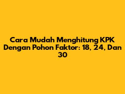 Cara Mudah Menghitung KPK Dengan Pohon Faktor: 18, 24, Dan 30