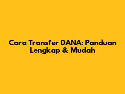 Cara Transfer DANA: Panduan Lengkap & Mudah