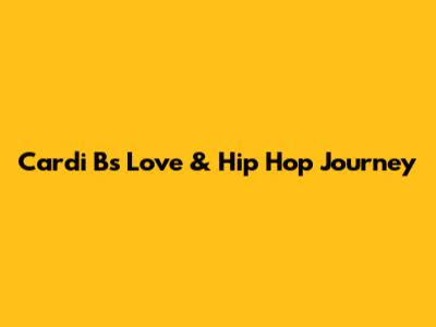 Cardi B's Love & Hip Hop Journey