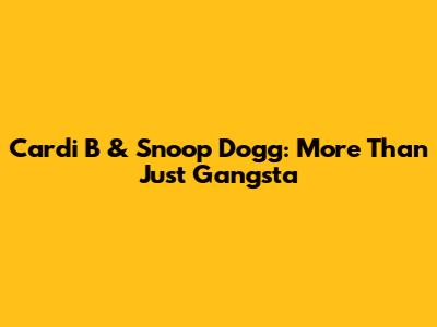 Cardi B & Snoop Dogg: More Than Just Gangsta