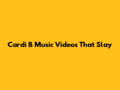Cardi B Music Videos That Slay
