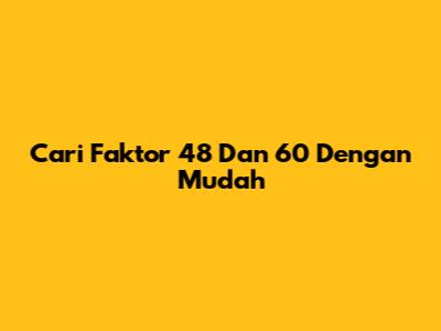 Cari Faktor 48 Dan 60 Dengan Mudah