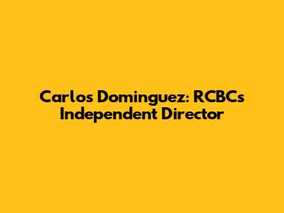 Carlos Dominguez: RCBC's Independent Director