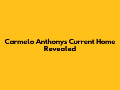 Carmelo Anthony's Current Home Revealed