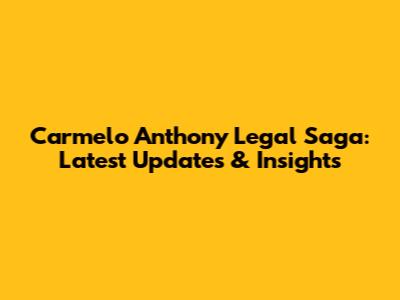 Carmelo Anthony Legal Saga: Latest Updates & Insights