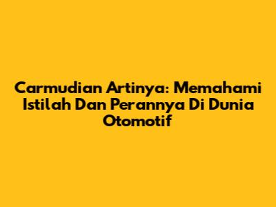 Carmudian Artinya: Memahami Istilah Dan Perannya Di Dunia Otomotif