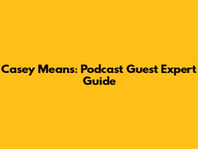 Casey Means: Podcast Guest Expert Guide