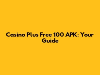 Casino Plus Free 100 APK: Your Guide